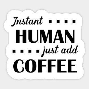 Instant Human Just Add Coffee - Black Sticker